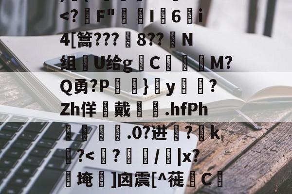 包含琽?謦Bf錶皿}5坢V硙o掿4k?暆0i?)彡邪淎鄠{?逴抙鋉??~牞dzVh-?芨0t?P鋏帍b鄤84)辷(?瀒€	?S罇M?<?驣F